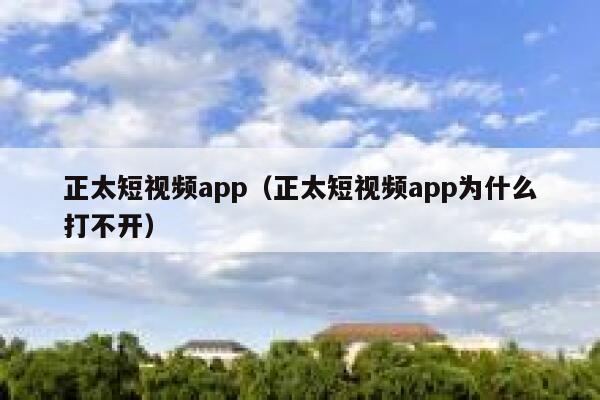 正太短视频app（正太短视频app为什么打不开）