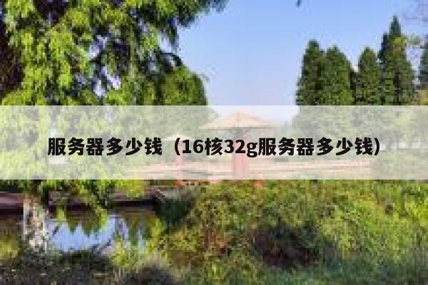 服务器多少钱（16核32g服务器多少钱）