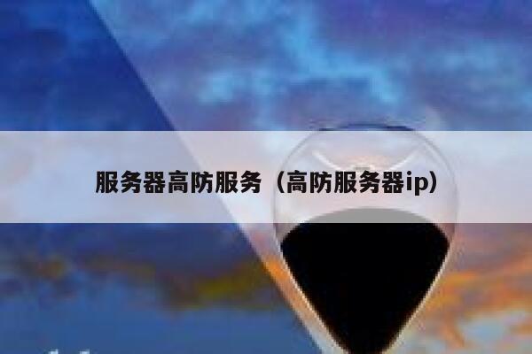 服务器高防服务（高防服务器ip）